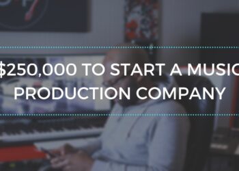 $250,000 To Start A Music Production Company