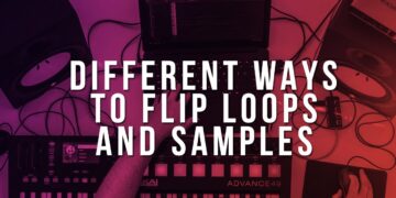 Different Ways To Flip Loops & Samples