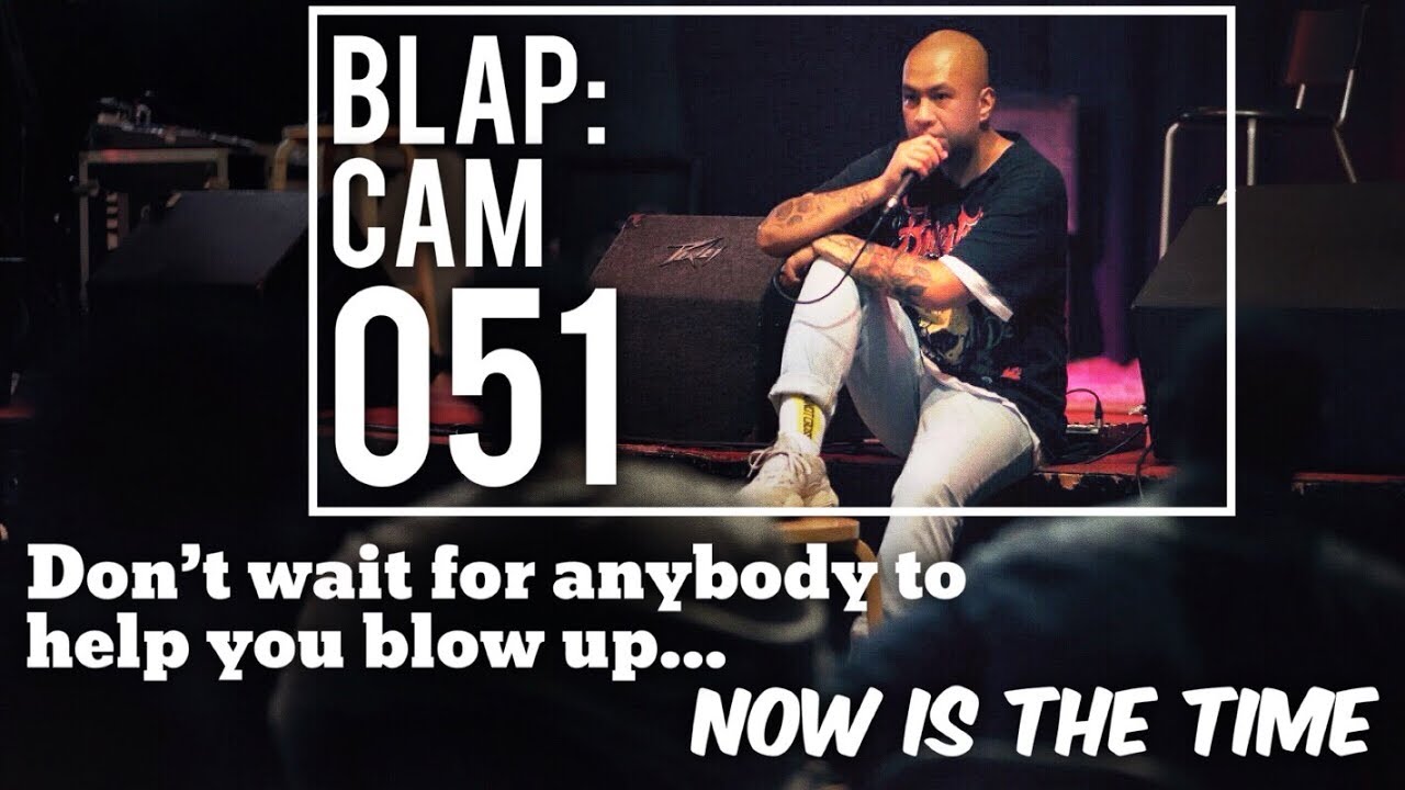 DON’T WAIT FOR ANYBODY TO HELP YOU BLOW UP – NOW IS THE TIME | Illmind BLAP:CAM 051
