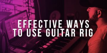 EFFECTIVE WAYS TO USE GUITAR RIG 5 IN YOUR BEATS