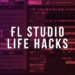 FL Studio Life Hacks