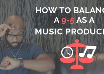 How To Balance a 9 – 5 as a Music Producer