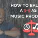 How To Balance a 9 – 5 as a Music Producer