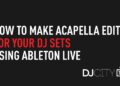 How to Make Acapella Edits for Your DJ Sets Using Ableton Live | Turntable Techniques