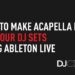 How to Make Acapella Edits for Your DJ Sets Using Ableton Live | Turntable Techniques
