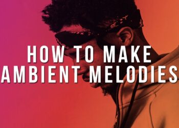 HOW TO MAKE AMBIENT MELODIES