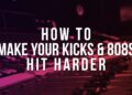 HOW TO MAKE YOUR KICKS AND 808S HIT HARDER