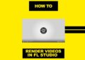 How To Render Videos Inside FL Studio
