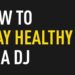 How to Stay Healthy as a DJ