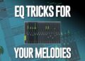 Important EQ Tricks For Your Melodies