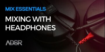 Mix Essentials – Mixing with headphones tips
