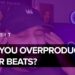 Music Producers – Are You Overproducing Your Beats