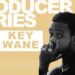 Producer Series: Key Wane (Episode 1)