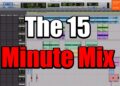 The 15 minute mix – Mix faster than ever before