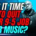 Is It Time To Quit Your 9-5 Job For Music?