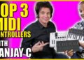 Top 3 MIDI Keyboard Controllers with Sanjay C