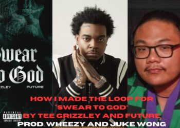 Juke Wong Shares How He Made The Loop For “Swear To God” by Tee Grizzley and Future