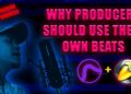 WHY PRODUCERS SHOULD USE THEIR OWN BEATS