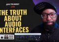 The Truth about Audio Interfaces